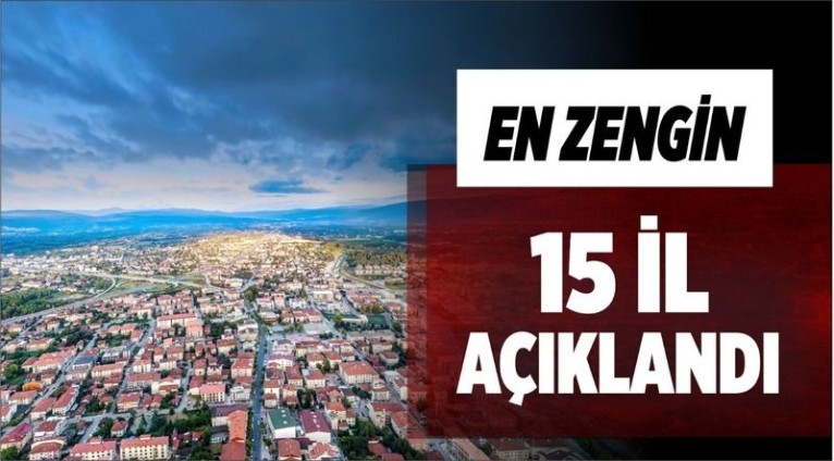 Bu İllerde Yaşayanlar Çok Zengin! Türkiye`nin En Zengin 15 İli Belli Oldu. Bakın O İller Hangileri?